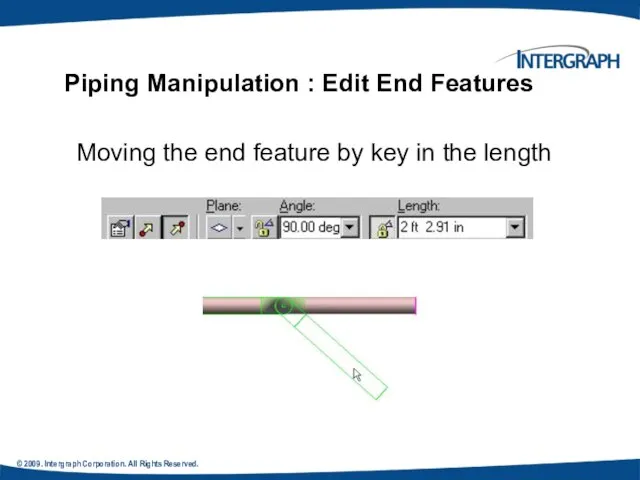 © 2009. Intergraph Corporation. All Rights Reserved. Piping Manipulation : Edit