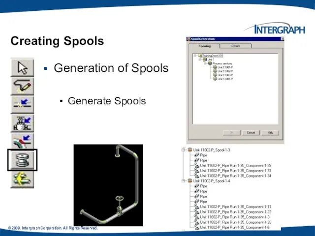 © 2009. Intergraph Corporation. All Rights Reserved. Creating Spools Generation of Spools Generate Spools