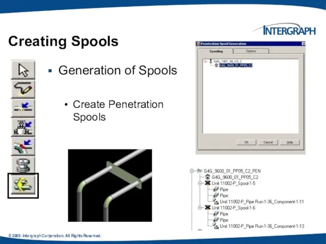 © 2009. Intergraph Corporation. All Rights Reserved. Generation of Spools Create Penetration Spools Creating Spools