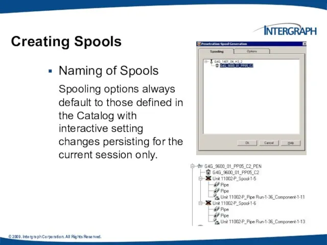 © 2009. Intergraph Corporation. All Rights Reserved. Naming of Spools Spooling