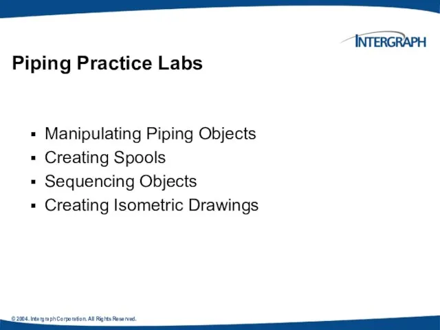 © 2004. Intergraph Corporation. All Rights Reserved. Manipulating Piping Objects Creating