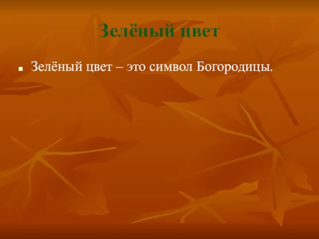 Зелёный цвет Зелёный цвет – это символ Богородицы.