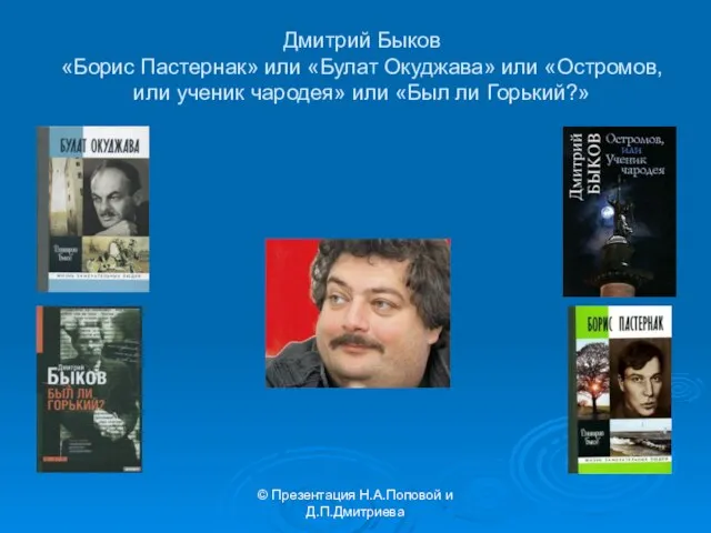 © Презентация Н.А.Поповой и Д.П.Дмитриева Дмитрий Быков «Борис Пастернак» или «Булат