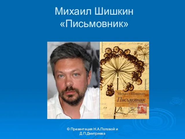 © Презентация Н.А.Поповой и Д.П.Дмитриева Михаил Шишкин «Письмовник»