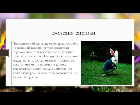 Болезнь спешки Поведенческий паттерн, характеризующийся постоянной спешкой и тревожностью; переполняющее и