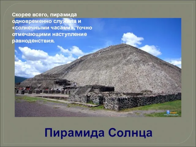 Пирамида Солнца Скорее всего, пирамида одновременно служила и «солнечными часами», точно отмечающими наступление равноденствия.