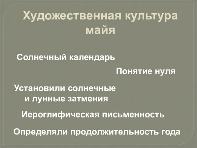 Художественная культура майя Солнечный календарь Определяли продолжительность года Понятие нуля Установили