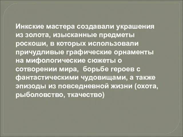 Инкские мастера создавали украшения из золота, изысканные предметы роскоши, в которых