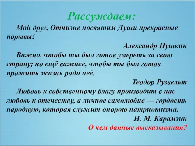 Рассуждаем: Мой друг, Отчизне посвятим Души прекрасные порывы! Александр Пушкин Важно,