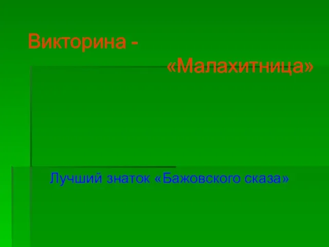 Викторина - «Малахитница» Лучший знаток «Бажовского сказа»