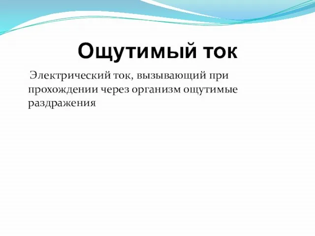 Ощутимый ток Электрический ток, вызывающий при прохождении через организм ощутимые раздражения