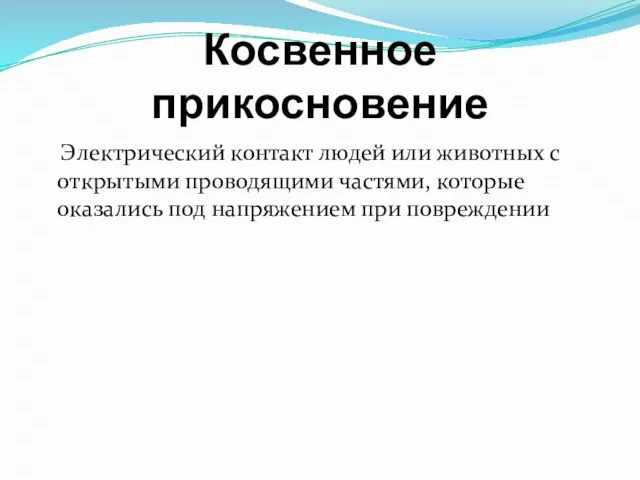 Косвенное прикосновение Электрический контакт людей или животных с открытыми проводящими частями,