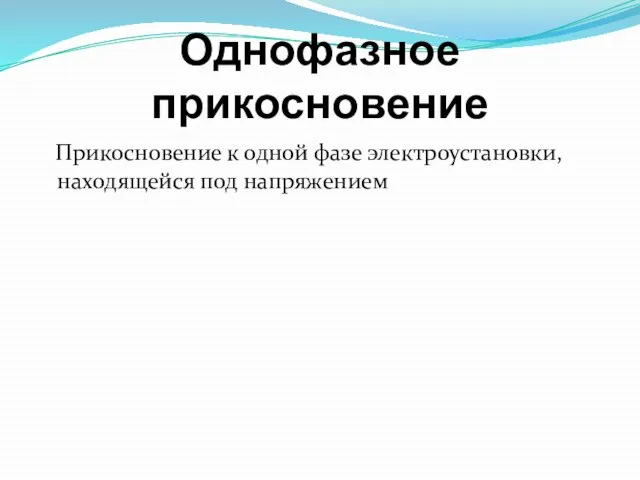 Однофазное прикосновение Прикосновение к одной фазе электроустановки, находящейся под напряжением