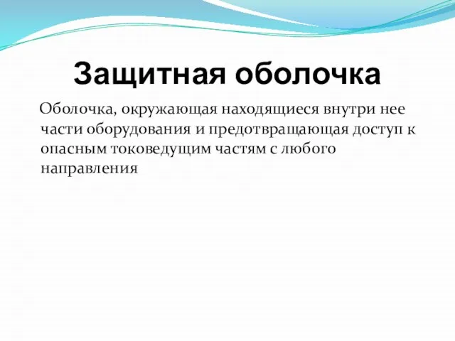 Защитная оболочка Оболочка, окружающая находящиеся внутри нее части оборудования и предотвращающая