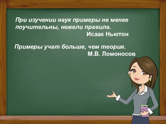 При изучении наук примеры не менее поучительны, нежели правила. Исаак Ньютон