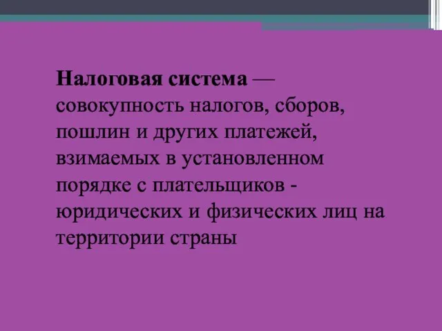 Налоговая система — совокупность налогов, сборов, пошлин и других платежей, взимаемых