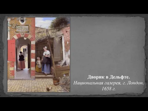 Дворик в Дельфте. Национальная галерея, г. Лондон. 1658 г.