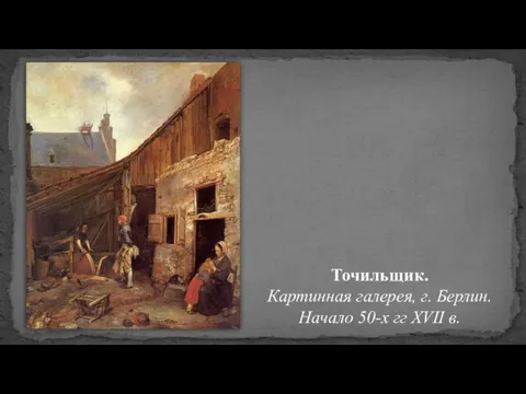 Точильщик. Картинная галерея, г. Берлин. Начало 50-х гг XVII в.