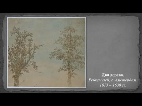 Два дерева. Рейксмузей, г. Амстердам. 1615 – 1630 гг.