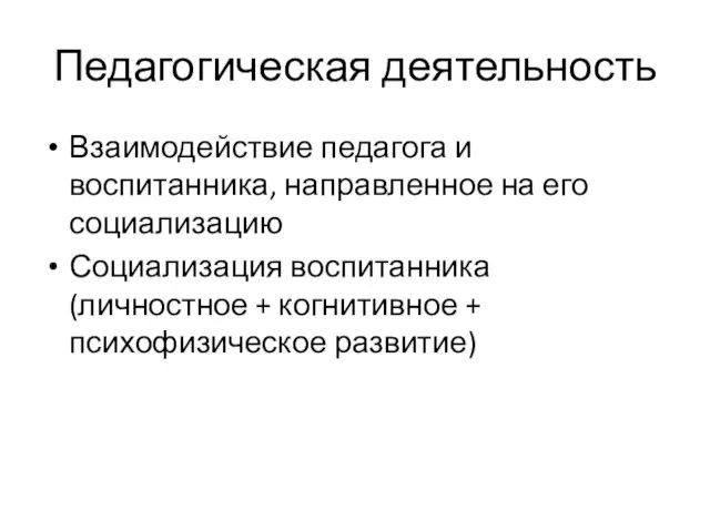 Педагогическая деятельность Взаимодействие педагога и воспитанника, направленное на его социализацию Социализация