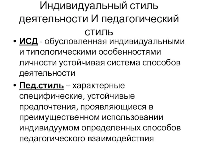 Индивидуальный стиль деятельности И педагогический стиль ИСД - обусловленная индивидуальными и