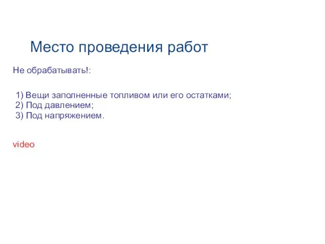 Место проведения работ Не обрабатывать!: 1) Вещи заполненные топливом или его