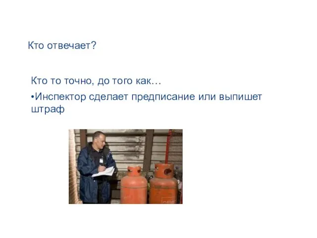 Кто отвечает? Кто то точно, до того как… •Инспектор сделает предписание или выпишет штраф