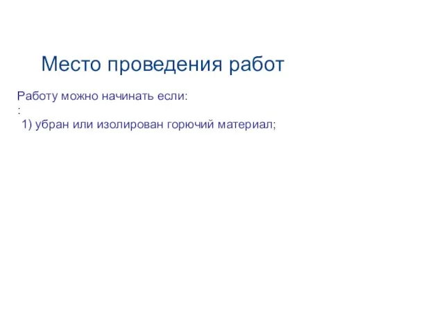 Место проведения работ Работу можно начинать если: : 1) убран или изолирован горючий материал;