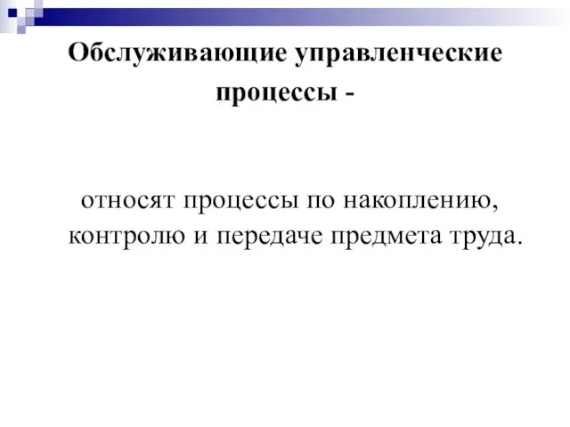 Обслуживающие управленческие процессы - относят процессы по накоплению, контролю и передаче предмета труда.