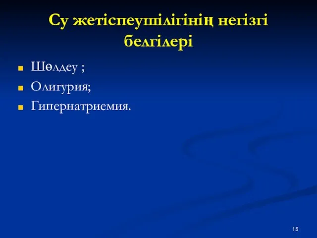 Су жетіспеушілігінің негізгі белгілері Шөлдеу ; Олигурия; Гипернатриемия.