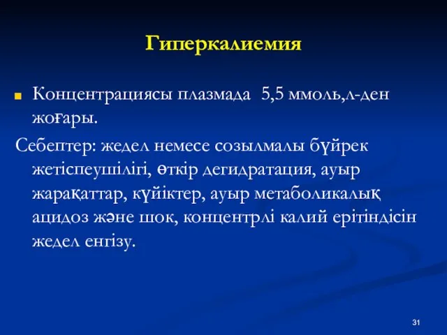 Гиперкалиемия Концентрациясы плазмада 5,5 ммоль,л-ден жоғары. Себептер: жедел немесе созылмалы бүйрек