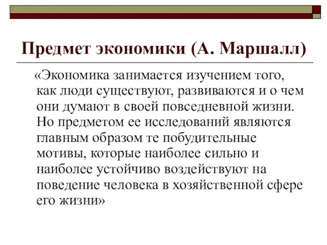 Предмет экономики (А. Маршалл) «Экономика занимается изучением того, как люди существуют,