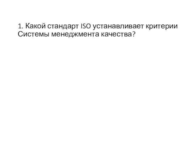 1. Какой стандарт ISO устанавливает критерии Системы менеджмента качества?