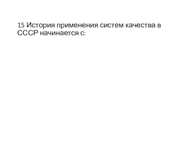 15 История применения систем качества в СССР начинается с: