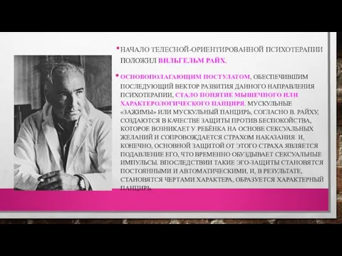 НАЧАЛО ТЕЛЕСНОЙ-ОРИЕНТИРОВАННОЙ ПСИХОТЕРАПИИ ПОЛОЖИЛ ВИЛЬГЕЛЬМ РАЙХ. ОСНОВОПОЛАГАЮЩИМ ПОСТУЛАТОМ, ОБЕСПЕЧИВШИМ ПОСЛЕДУЮЩИЙ ВЕКТОР