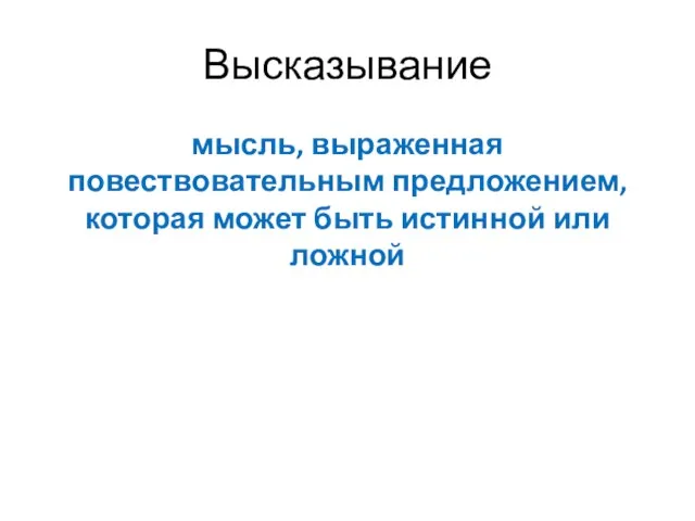 Высказывание мысль, выраженная повествовательным предложением, которая может быть истинной или ложной