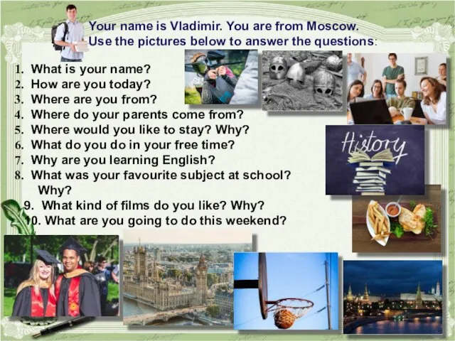 Your name is Vladimir. You are from Moscow. Use the pictures