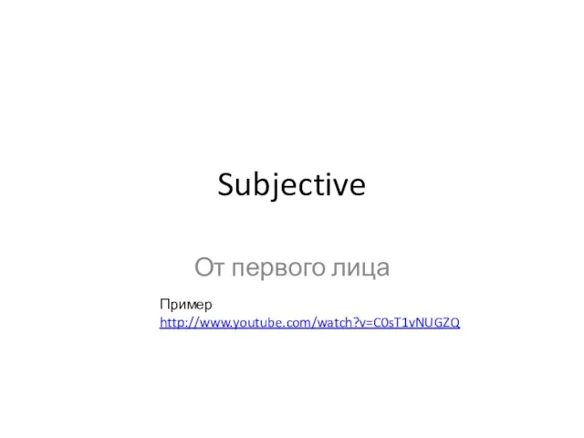 Subjective От первого лица Пример http://www.youtube.com/watch?v=C0sT1vNUGZQ