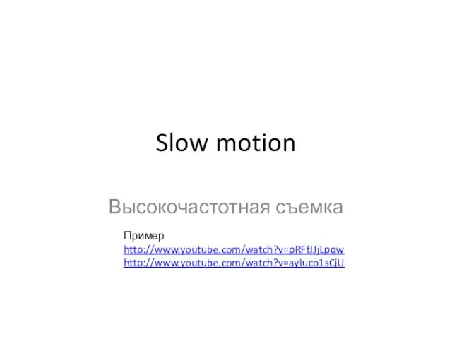 Slow motion Высокочастотная съемка Пример http://www.youtube.com/watch?v=pRFfJJjLpqw http://www.youtube.com/watch?v=ayIuco1sCjU