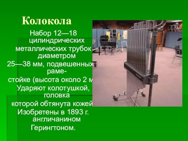 Колокола Набор 12—18 цилиндрических металлических трубок диаметром 25—38 мм, подвешенных в