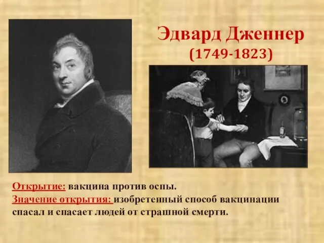 Эдвард Дженнер (1749-1823) Открытие: вакцина против оспы. Значение открытия: изобретенный способ