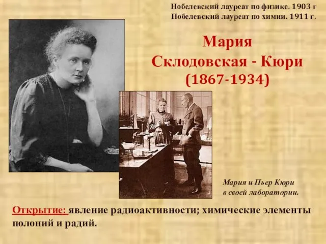 Мария Склодовская - Кюри (1867-1934) Нобелевский лауреат по физике. 1903 г