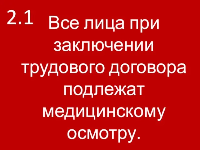 2.1 Все лица при заключении трудового договора подлежат медицинскому осмотру.