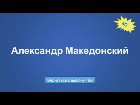 Александр Македонский Вернуться к выбору тем 400