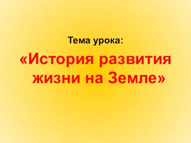 Тема урока: «История развития жизни на Земле»