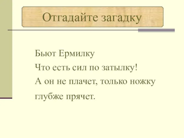 Бьют Ермилку Что есть сил по затылку! А он не плачет, только ножку глубже прячет.