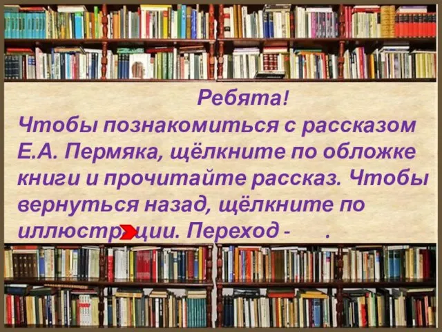 Ребята! Чтобы познакомиться с рассказом Е.А. Пермяка, щёлкните по обложке книги