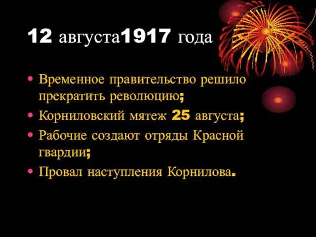 12 августа1917 года Временное правительство решило прекратить революцию; Корниловский мятеж 25