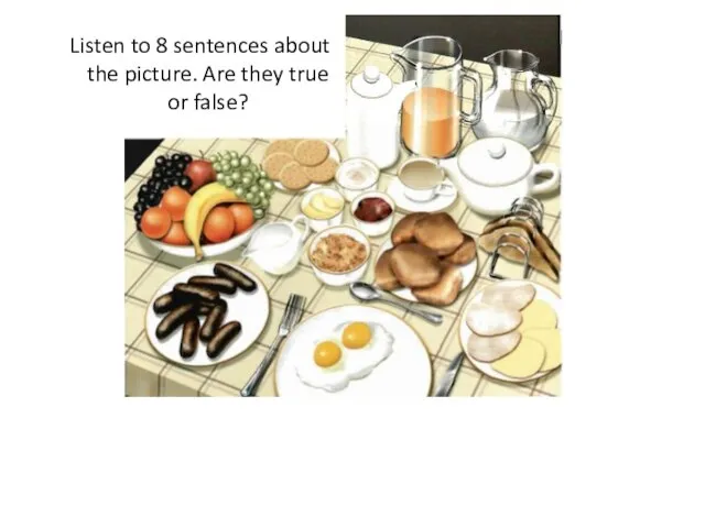 Listen to 8 sentences about the picture. Are they true or false?