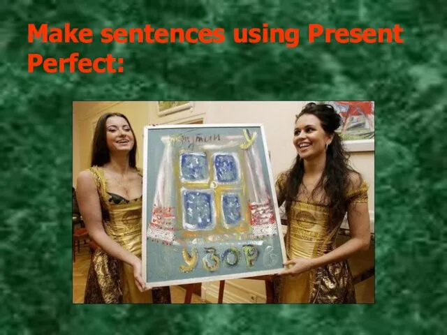 Make sentences using Present Perfect: